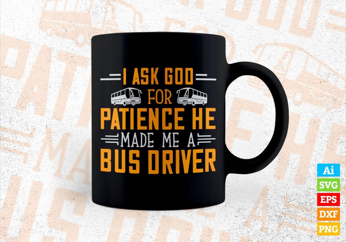 I Ask God For Patience He Made Me a Bus Driver Editable Vector T-shirt Design in Ai Svg Files