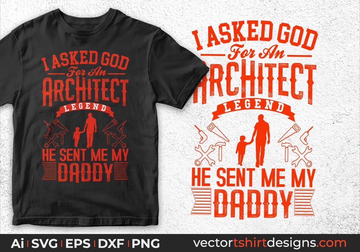 I Asked God For An Architect Legend He Sent Me My Daddy Editable T shirt Design Svg Cutting Printable Files