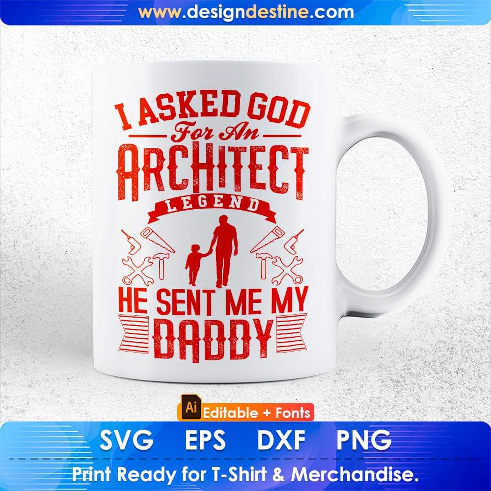 I Asked God For An Architect Legend He Sent Me My Daddy Editable T shirt Design Svg Cutting Printable Files