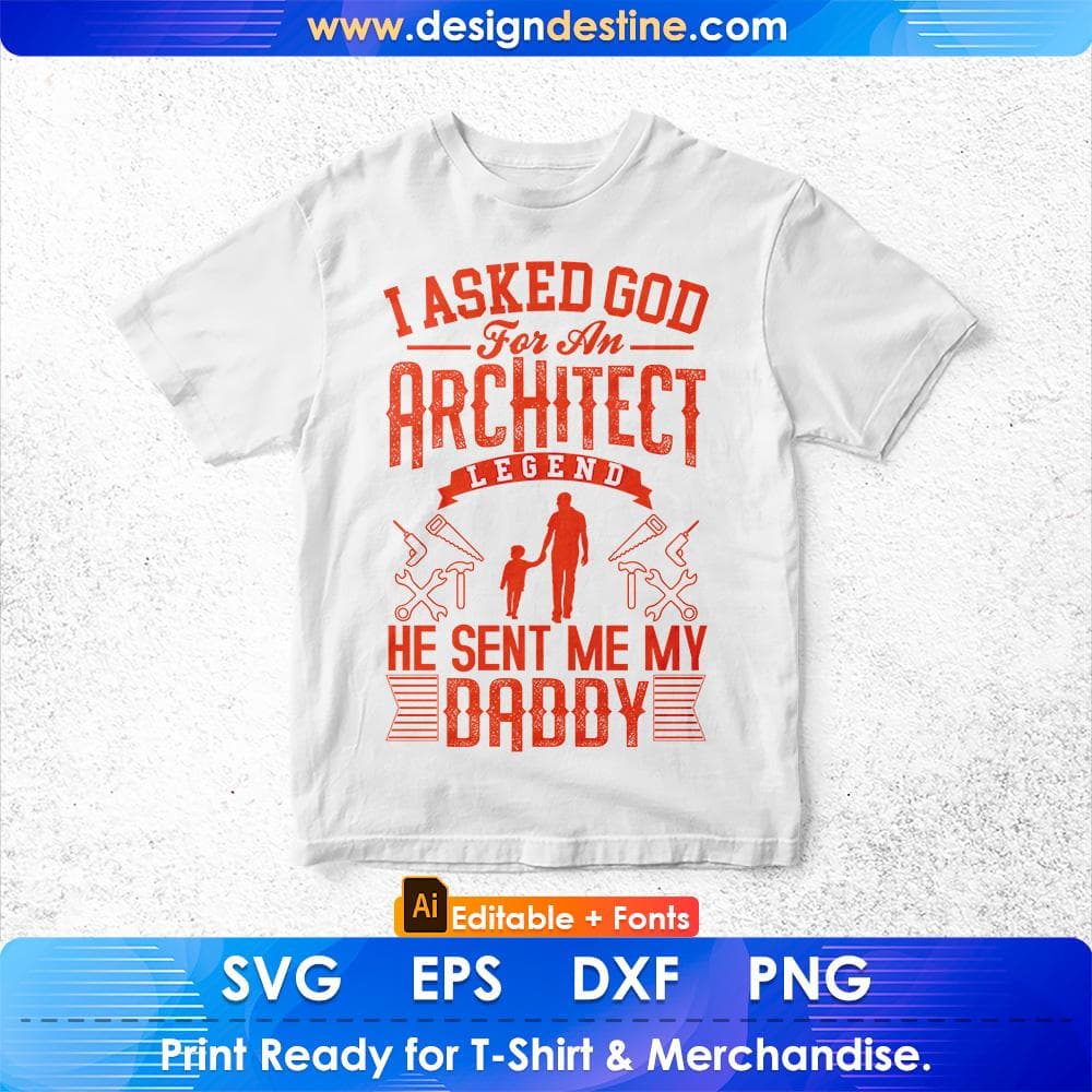 I Asked God For An Architect Legend He Sent Me My Daddy Editable T shirt Design Svg Cutting Printable Files