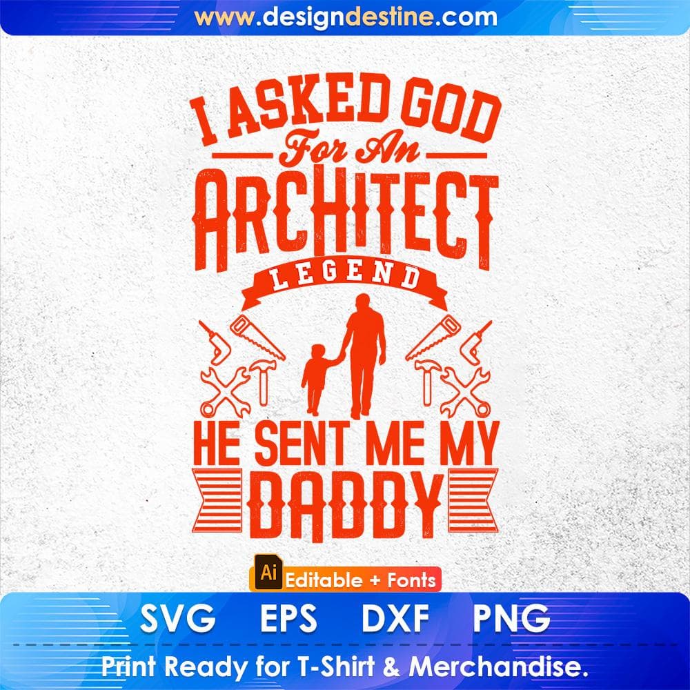 I Asked God For An Architect Legend He Sent Me My Daddy Editable T shirt Design Svg Cutting Printable Files