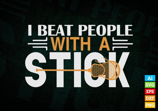 I Beat People With A Stick Lacrosse Editable Vector T-shirt Design in Ai Svg Png Files