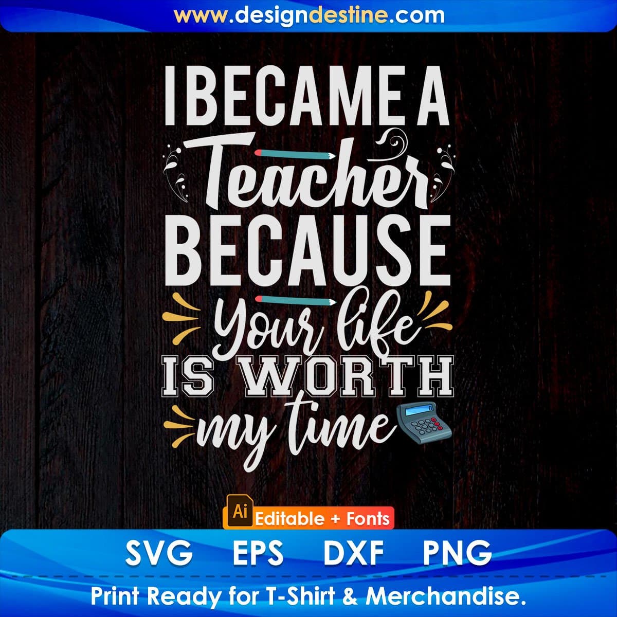 I Became A Teacher Because Your Life Editable T shirt Design In Ai Png Svg Cutting Printable Files