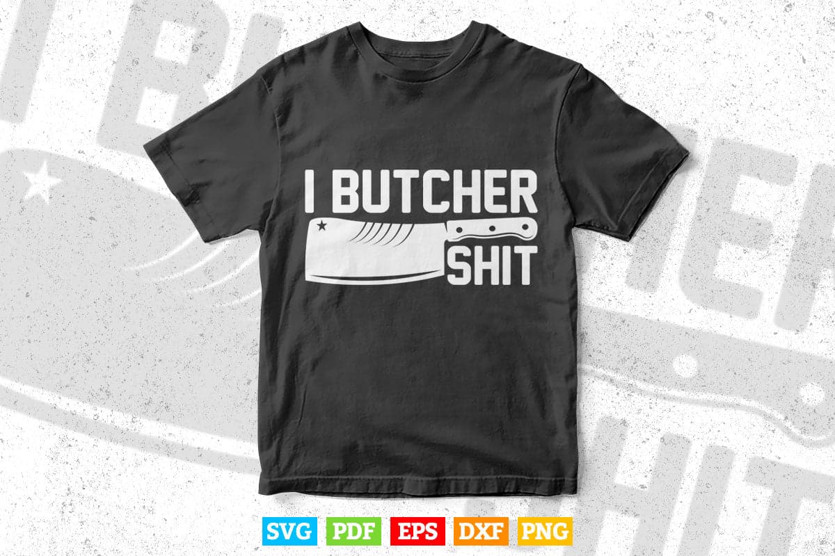 I Butcher Shit Sarcastic Svg Dxf Digital Files.