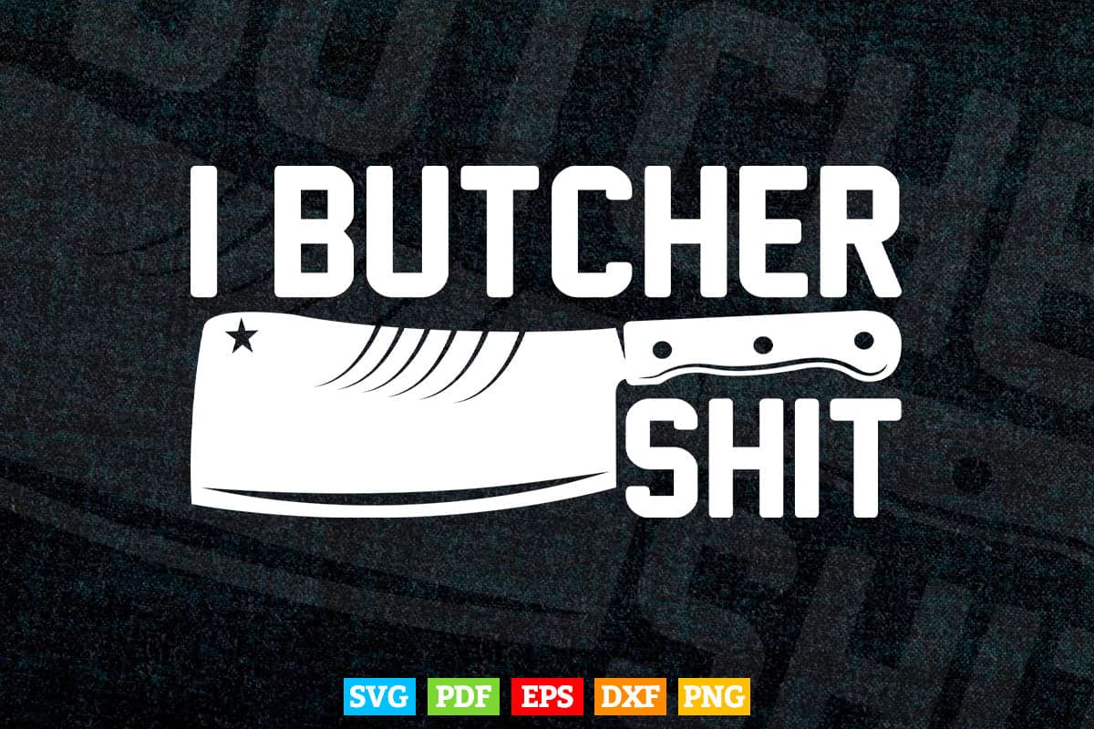 I Butcher Shit Sarcastic Svg Dxf Digital Files.