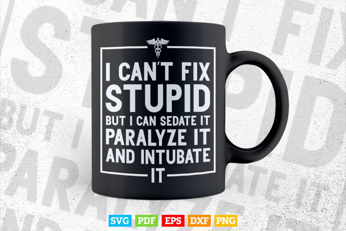 I Can't Fix Stupid But I Can Sedate Funny Nurse Svg T shirt Design.
