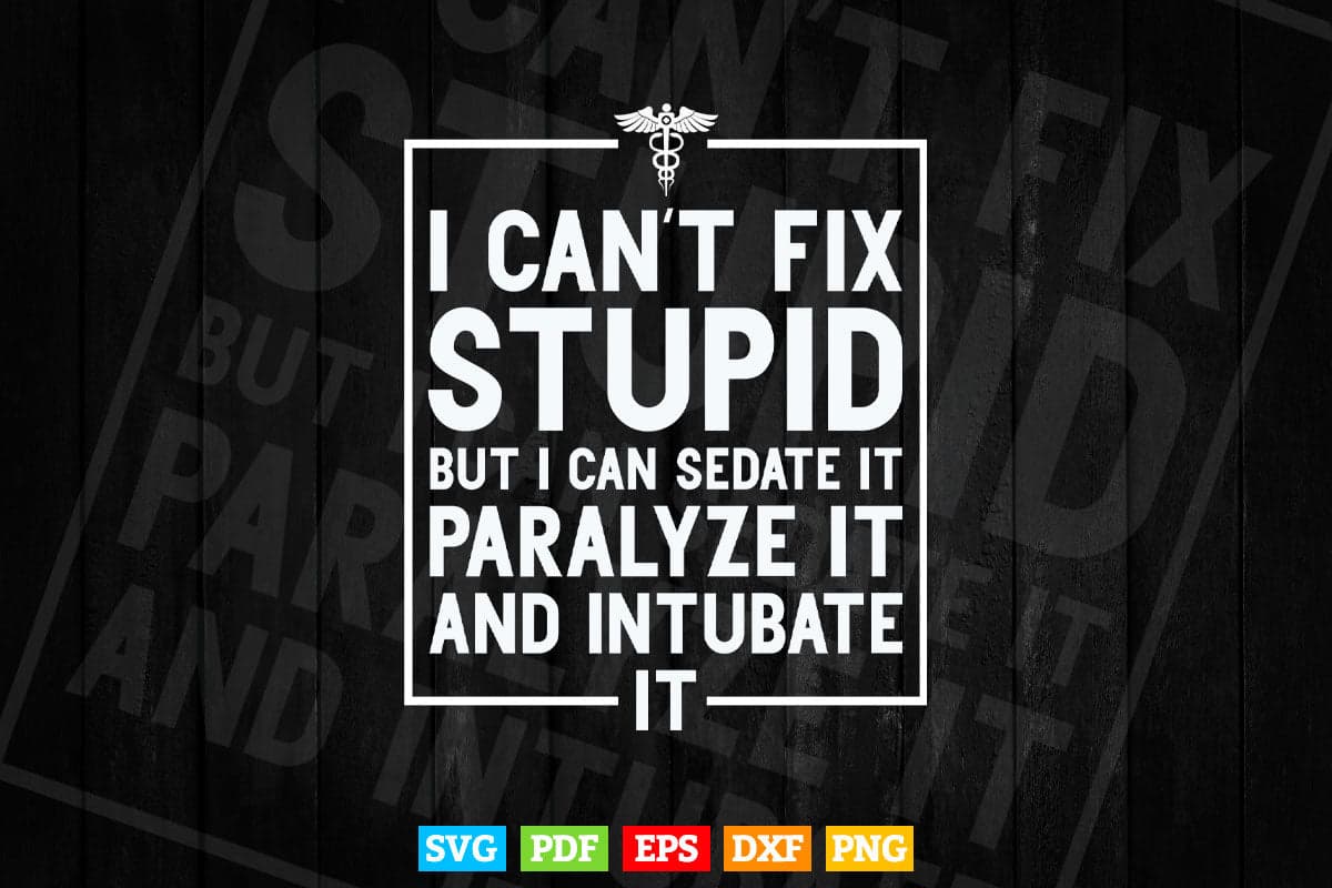 I Can't Fix Stupid But I Can Sedate Funny Nurse Svg T shirt Design.