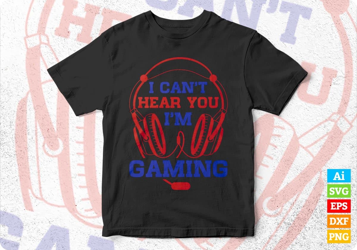 I can't hear you I'm Gaming Video Gamer Editable Vector T-shirt Design in Ai Svg Png Files