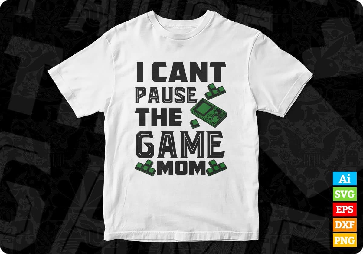 I Cant Pause The Game Mom T shirt Design In Svg Png Cutting Printable Files