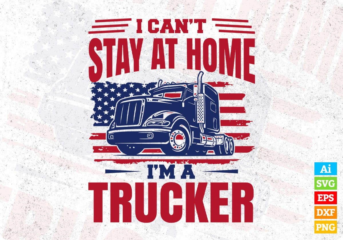 I Can't Stay At Home I'm A American Trucker Editable T shirt Design In Ai Svg Printable Files