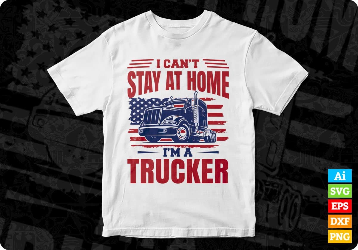 I Can't Stay At Home I'm A American Trucker Editable T shirt Design In Ai Svg Printable Files