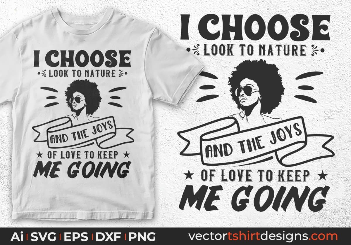 I Choose To Look To Nature And The Joys Of Love To Keep Me Going Afro Editable T shirt Design Svg Files