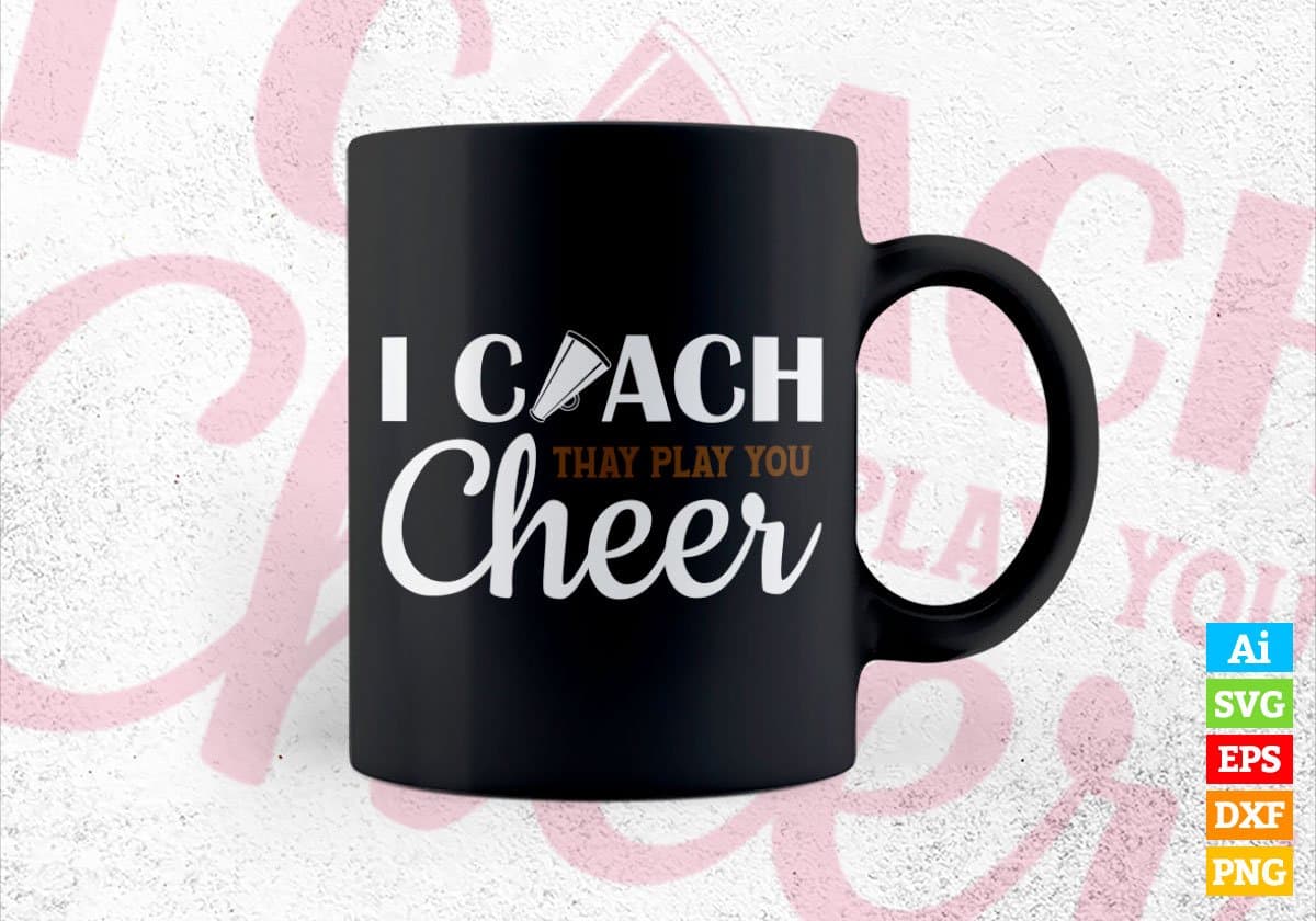 I Coach They Play You Cheer Editable Vector T-shirt Design in Ai Svg Png Files