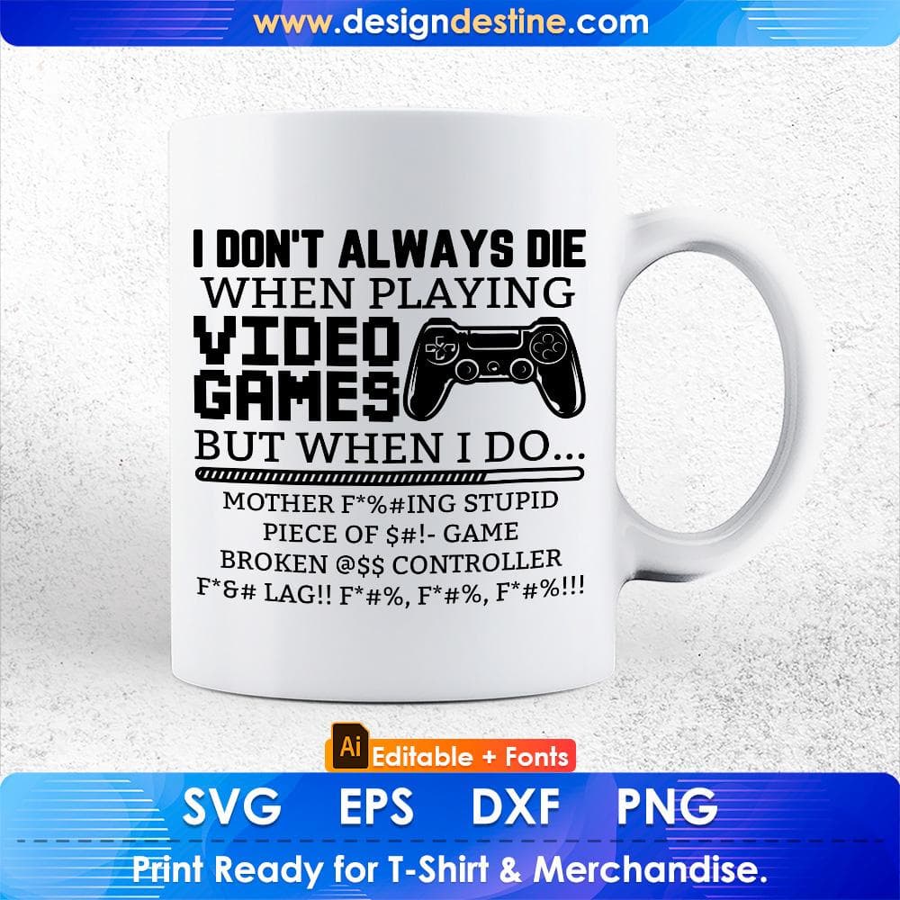 I Don't Always Die When Playing Video Games Controller Editable T-Shirt Design in Ai Svg Cutting Printable Files