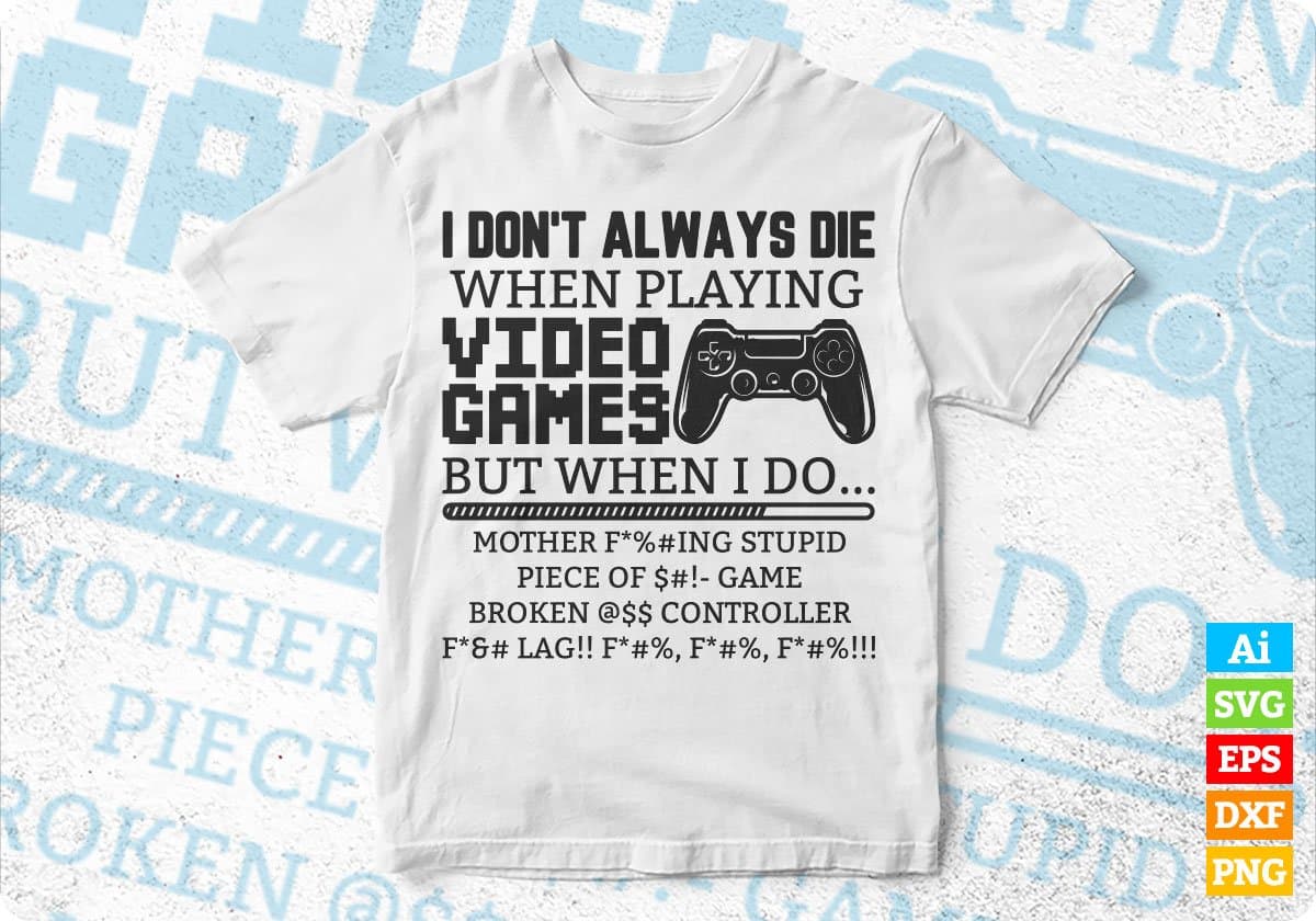 I Don't Always Die When Playing Video Games Controller Editable T-Shirt Design in Ai Svg Cutting Printable Files