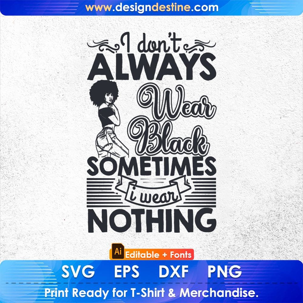 I Don't Always Wear Black Sometimes I Wear Nothing Afro Editable T shirt Design Svg Files