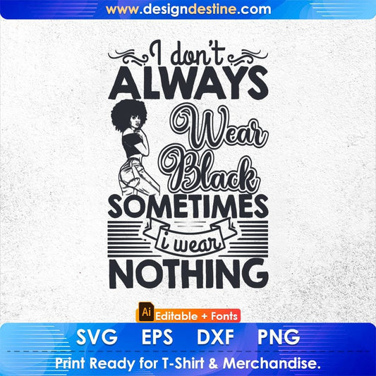 I Don't Always Wear Black Sometimes I Wear Nothing Afro Editable T shirt Design Svg Files