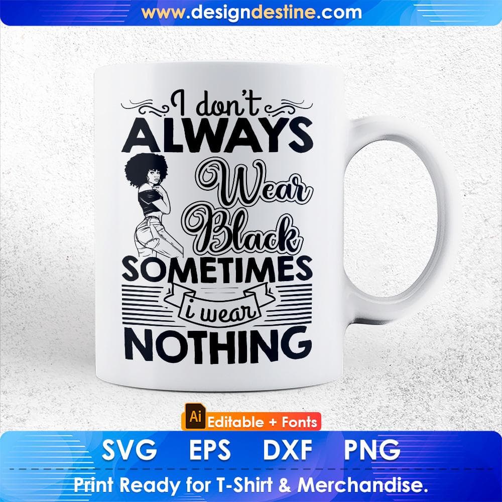 I Don't Always Wear Black Sometimes I Wear Nothing Afro Editable T shirt Design Svg Files