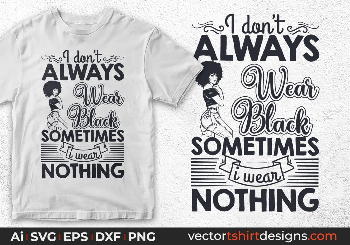 I Don't Always Wear Black Sometimes I Wear Nothing Afro Editable T shirt Design Svg Files