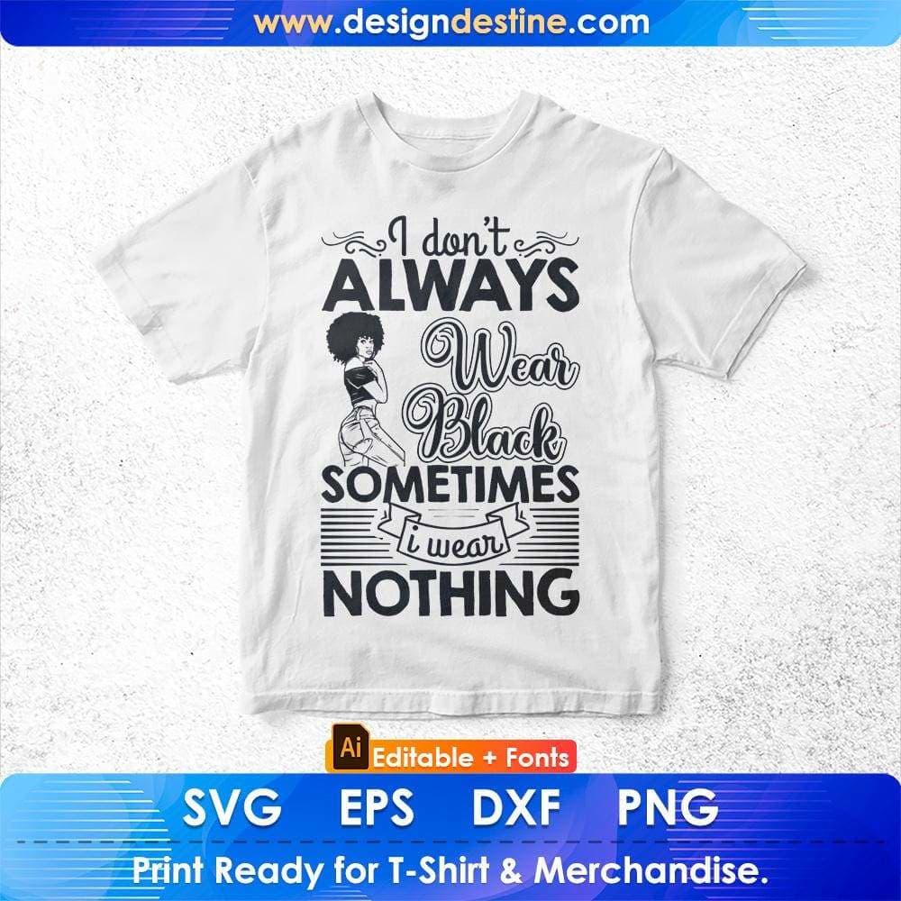I Don't Always Wear Black Sometimes I Wear Nothing Afro Editable T shirt Design Svg Files