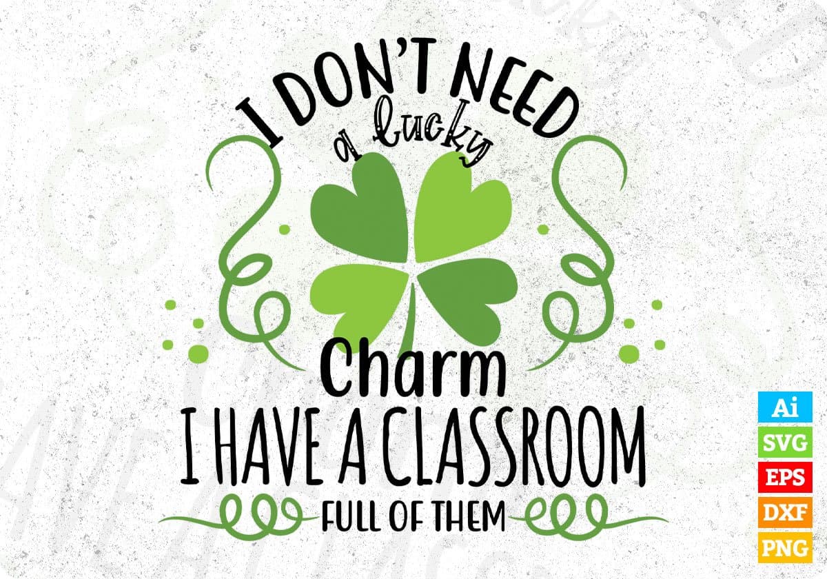 I Don’t Need A Lucky Charm I Have A Classroom Full Of Them St Patrick's Day T shirt Design In Svg Png Printable Files