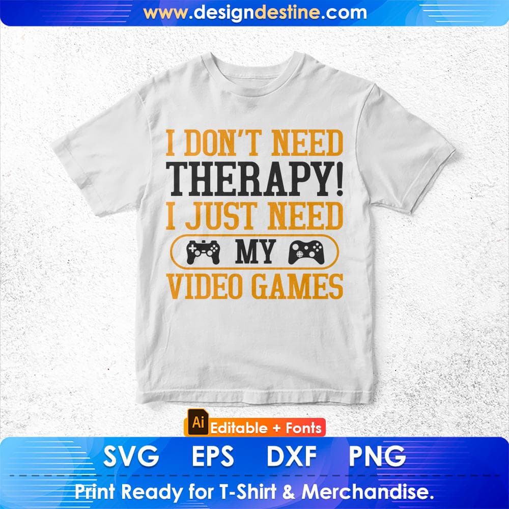 I don't need Therapy! I just need my Video Games Editable T-Shirt Design in Ai Svg Cutting Printable Files