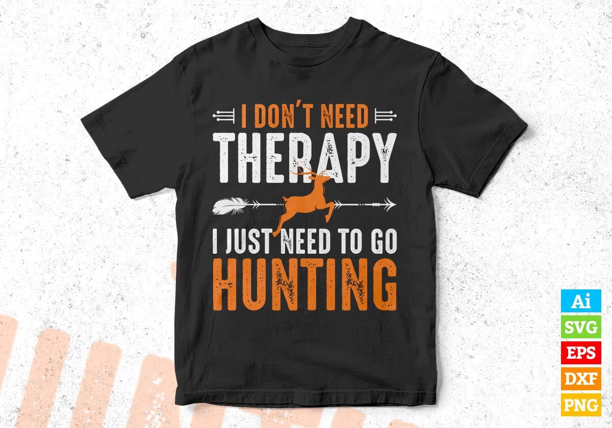 I Don't Need Therapy I Just Need To Go Hunting Editable Vector T shirt Design In Svg Png Printable Files