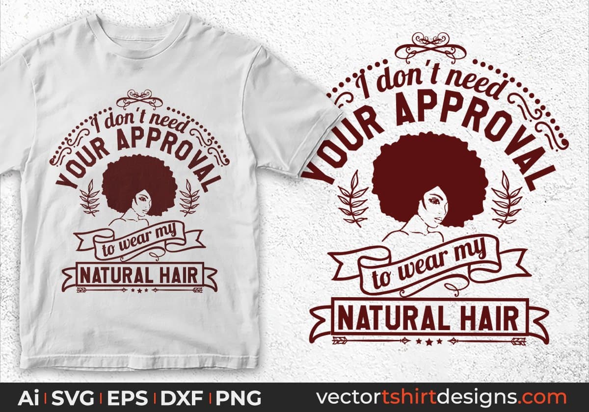 I don't need your approval To Wear My Natural Hair Afro Editable T shirt Design Svg Files