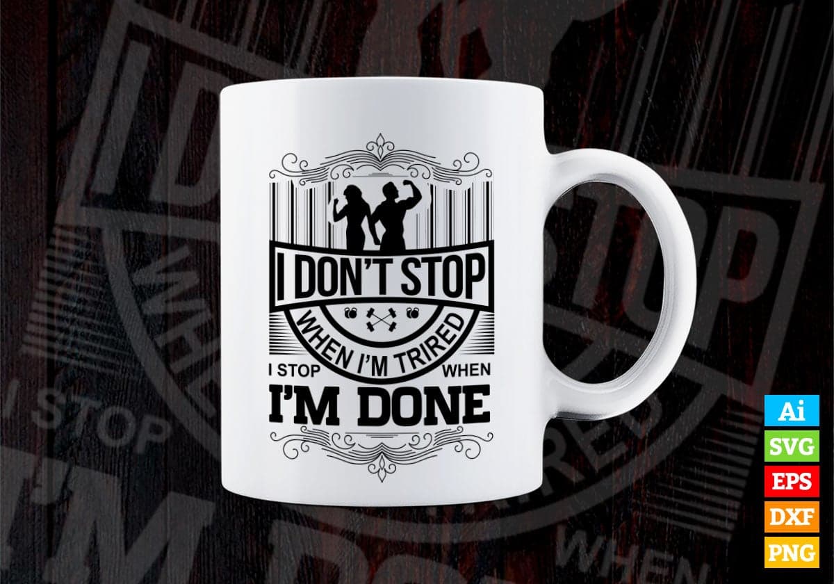 I Don't Stop When I'm Tired I'm Done Vector T-shirt Design in Ai Svg Png Files