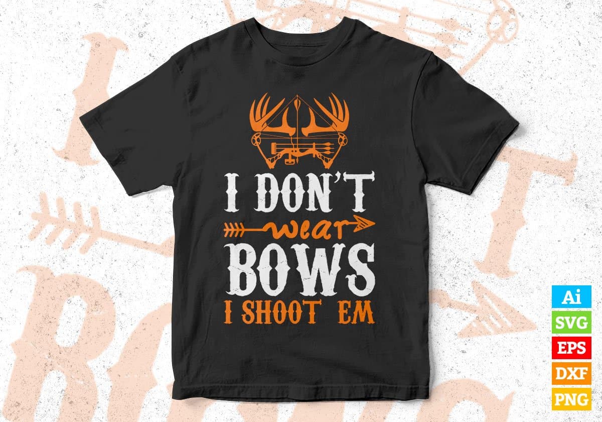 I Don't Wear Bows I Shoot EM Hunting Editable Vector T shirt Design In Svg Png Printable Files