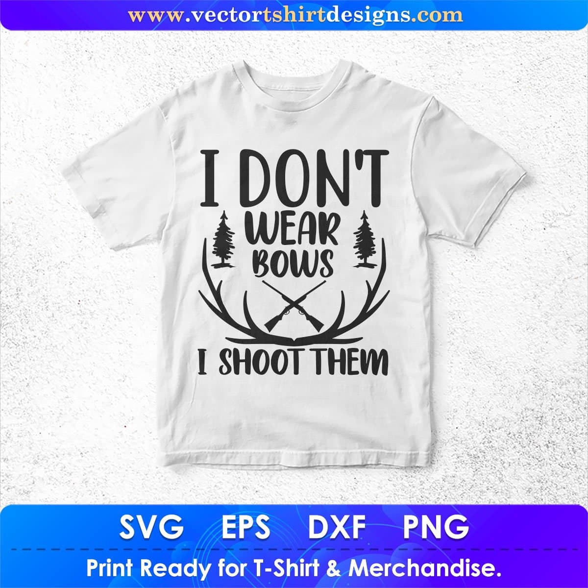 I Don't Wear Bows I Shoot Them Hunting Vector T shirt Design In Svg Png Cutting Printable Files