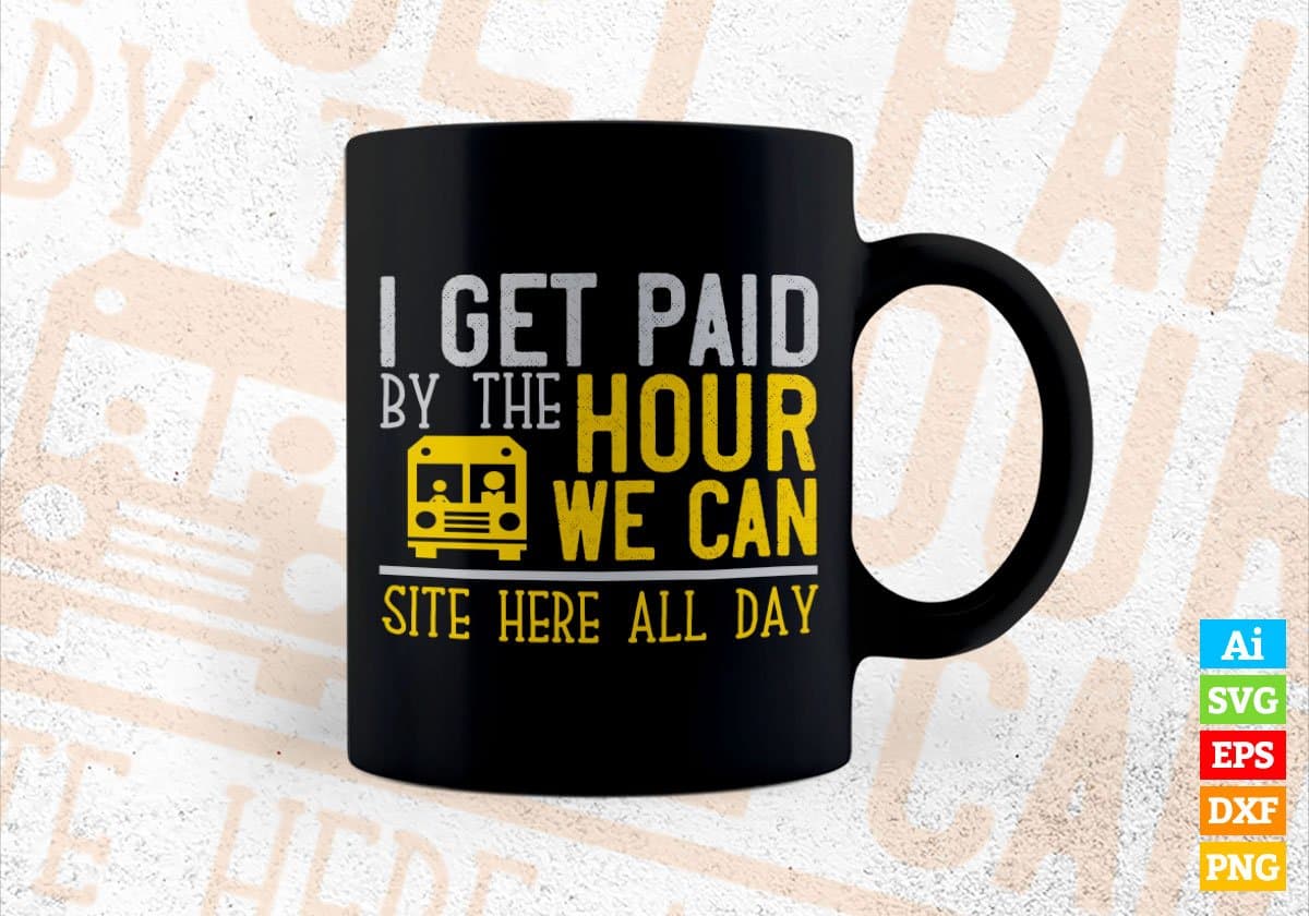 I Get Paid By The Hour We Can Site Here All Day Editable Vector T-shirt Design in Ai Svg Files
