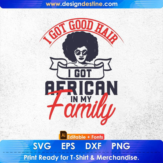 I Got Good Hair I Got African In My Family Afro Editable T shirt Design Svg Cutting Printable Files