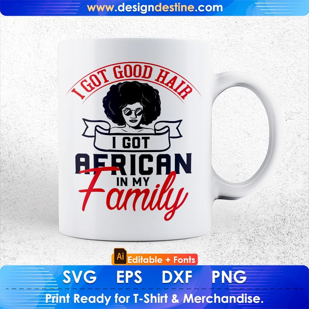 I Got Good Hair I Got African In My Family Afro Editable T shirt Design Svg Cutting Printable Files
