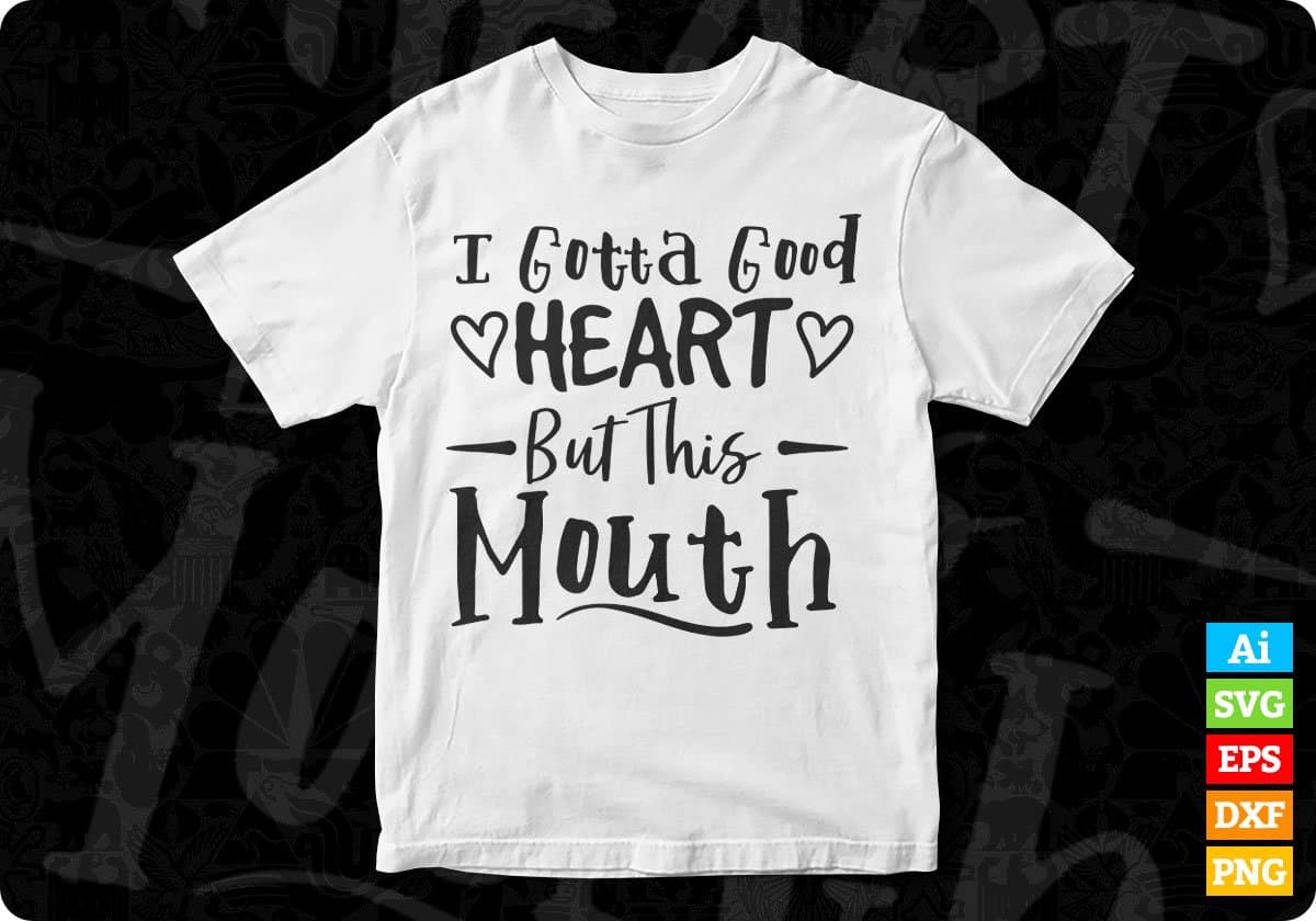 I Gotta Good Heart But This Mouth Quotes T shirt Design In Png Svg Cutting Printable Files