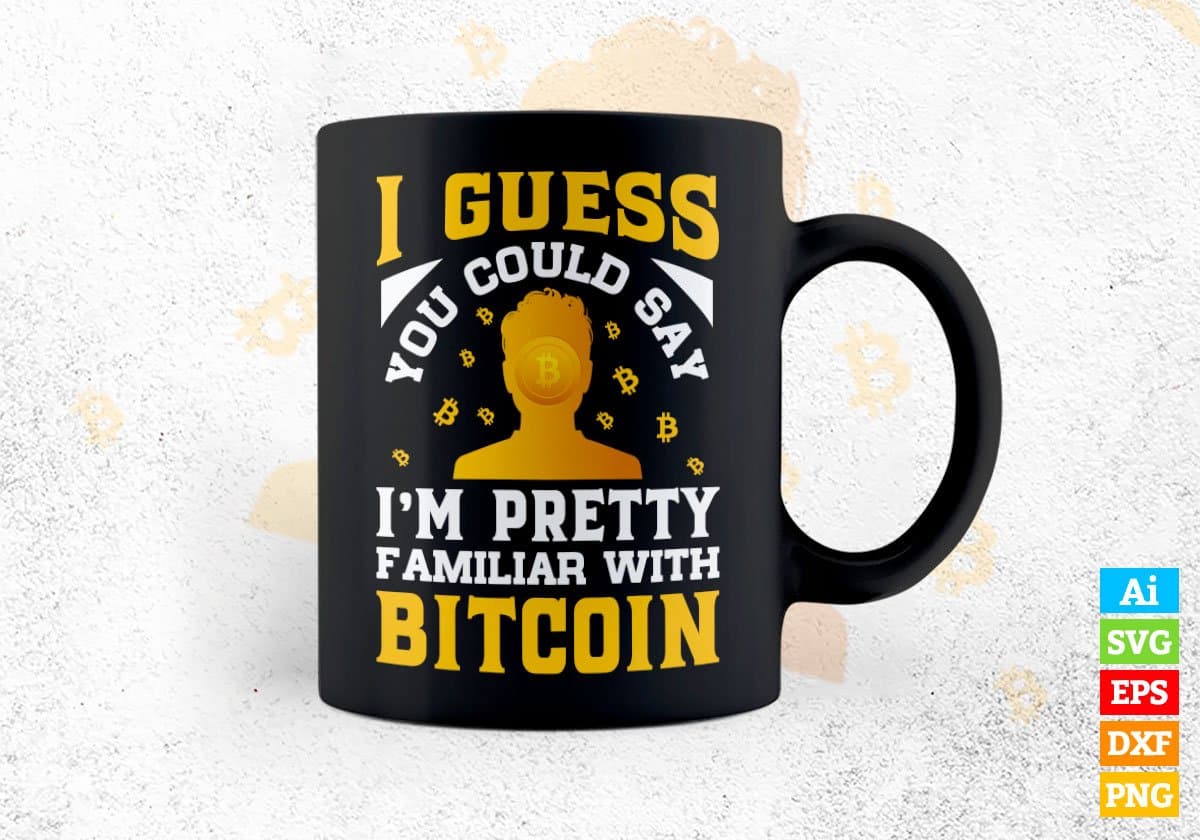 I guess You Could Say I'm Pretty Familiar With Bitcoin Crypto Btc Editable Vector T-shirt Design in Ai Svg Files