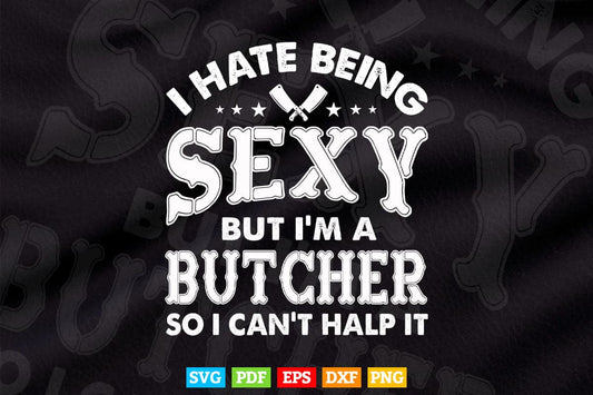 I Hate Being Sexy But I'm a Butcher Svg Printable Files