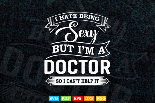 I Hate Being Sexy But I'm a Doctor Funny Humor In Svg Png Files.