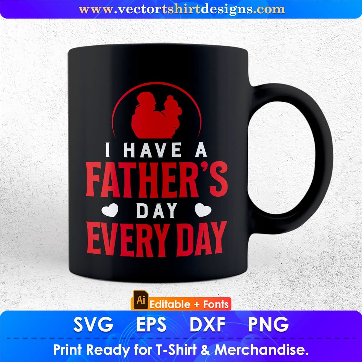 I Have A Father's Day Every Day Editable Vector T shirt Design In Svg Png Printable Files