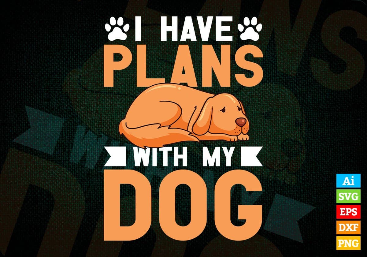 I Have Plans With My Dog Editable Vector T shirt Design In Svg Png Printable Files