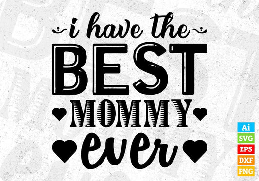 I Have The Best Mommy Ever Mother's Day T shirt Design In Png Svg Cutting Printable Files