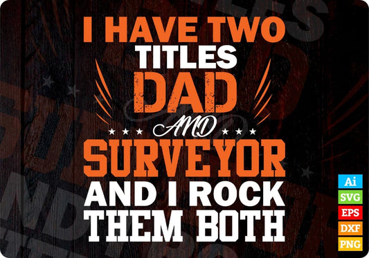 I Have Two Titles Dad And Surveyor And I Rock Them Both Editable T shirt Design In Ai Svg Cutting Printable Files