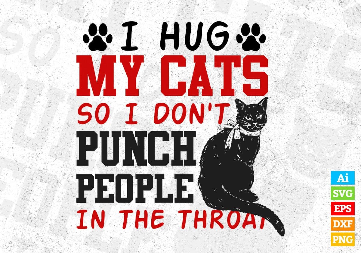 I Hug My Cats So I Don't Punch People In The Throat Editable T-Shirt Design in Ai PNG SVG Cutting Printable Files
