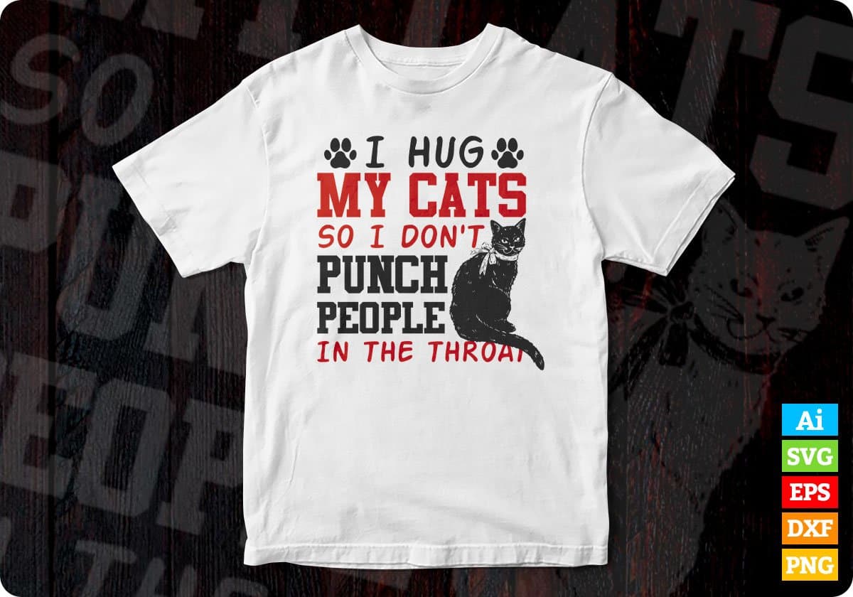 I Hug My Cats So I Don't Punch People In The Throat Editable T-Shirt Design in Ai PNG SVG Cutting Printable Files