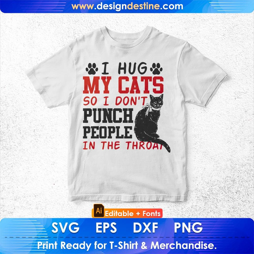 I Hug My Cats So I Don't Punch People In The Throat Editable T-Shirt Design in Ai PNG SVG Cutting Printable Files