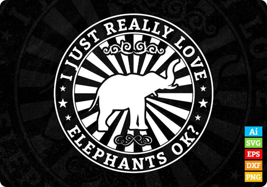 I Just Really Love Elephants Ok T shirt Design In Svg Cutting Printable Files