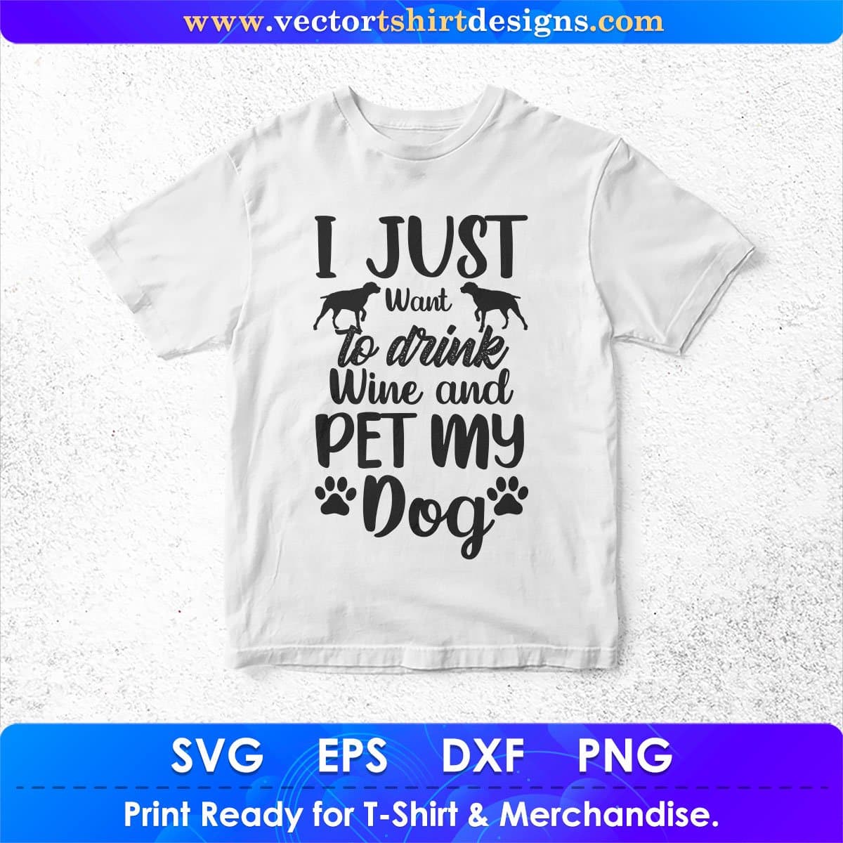 I Just Want To Drink Wine And Pet My Dog Animal Vector T shirt Design In Svg Png Cutting Printable Files