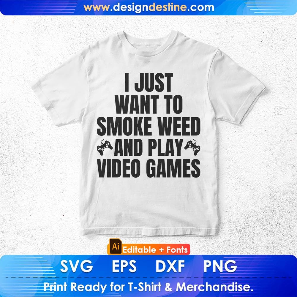 I Just Want To Smoke Weed Play Video Games Editable T Shirt Design in Svg Cutting Printable Files