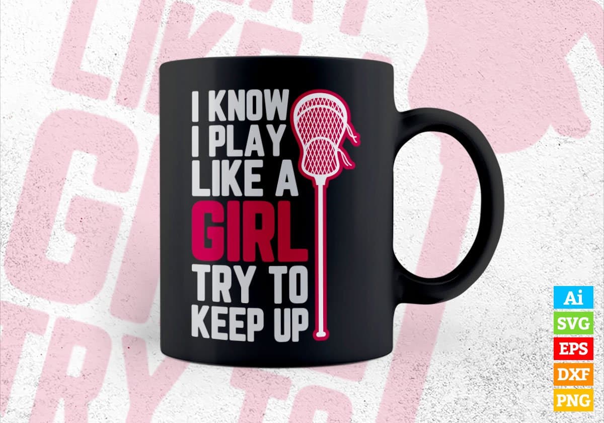 I Know i Play Like a Girl Try To Keep Up Lacrosse Editable Vector T-shirt Design in Ai Svg Png Files
