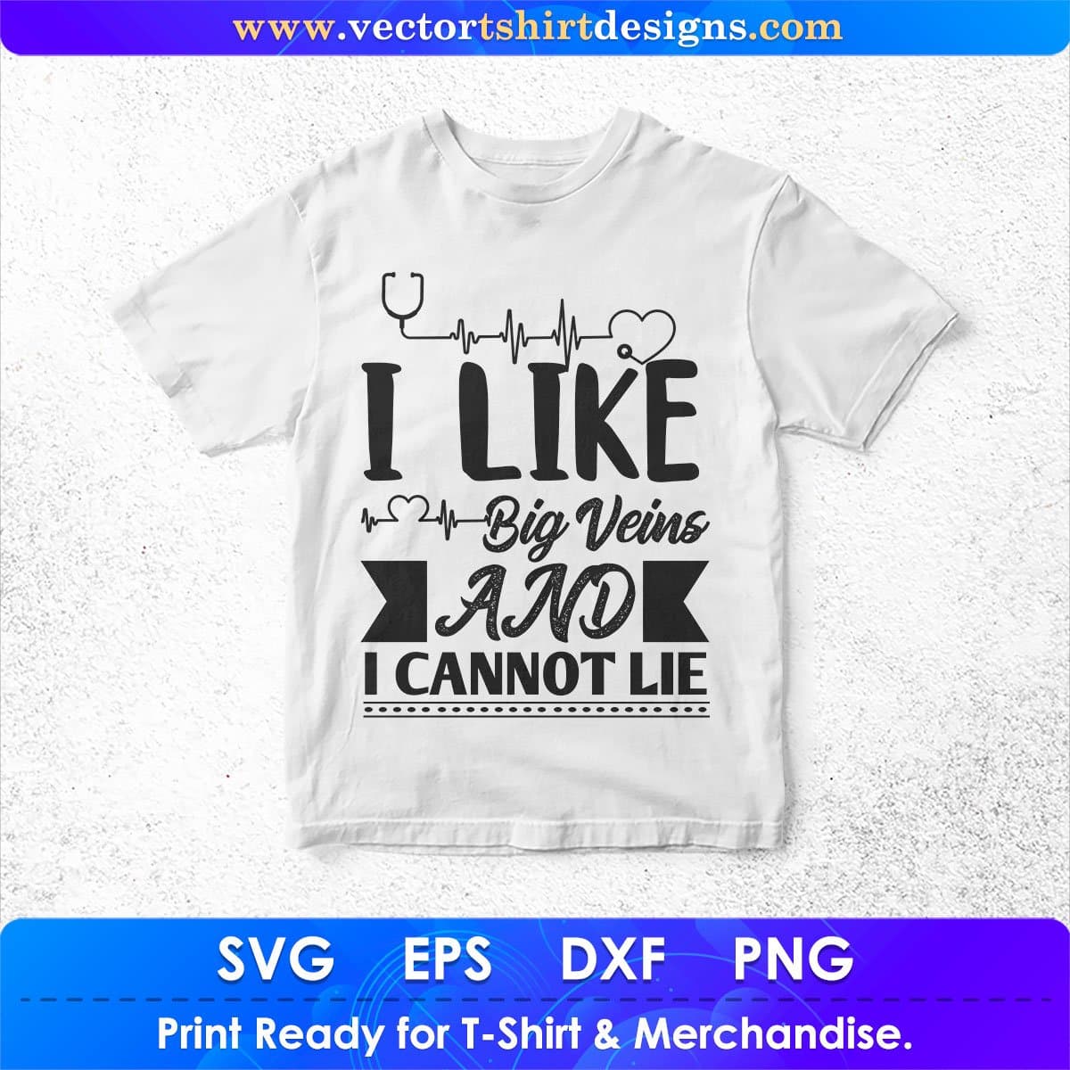 I Like Big Veins And I Cannot Lie Nurse Vector T shirt Design In Svg Png Cutting Printable Files